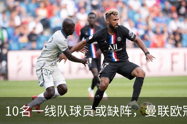10名一线队球员或缺阵，曼联欧冠客场先愁人手